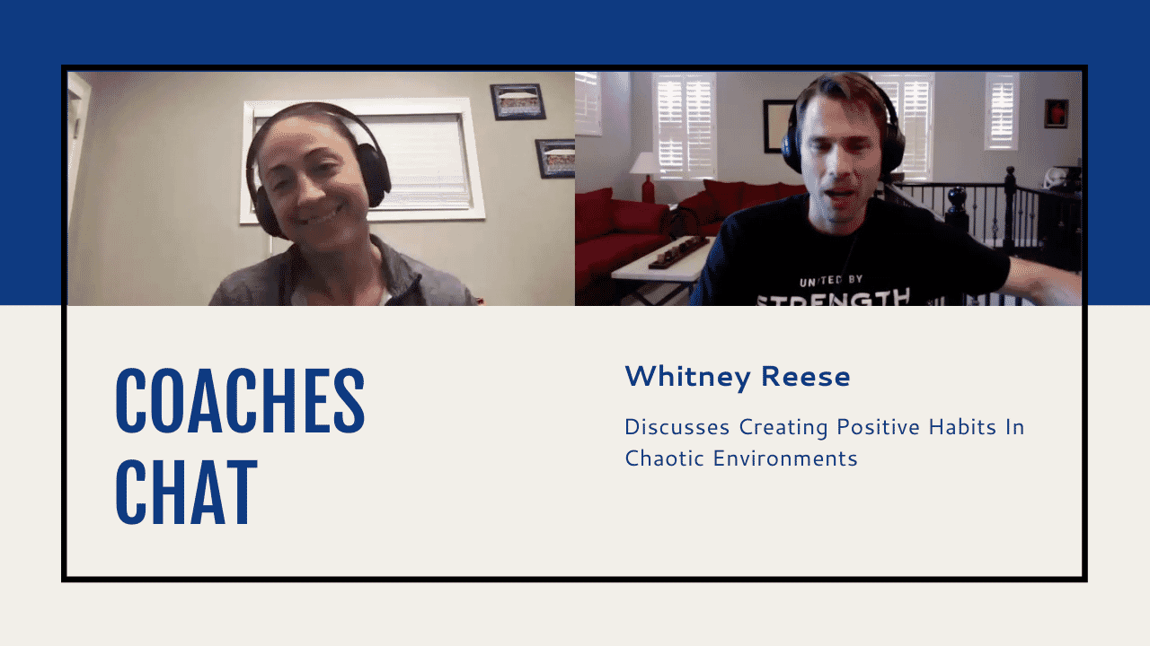 Coaches Chat - Whitney Reese Discusses Creating Positive Habits In Chaotic Environments
