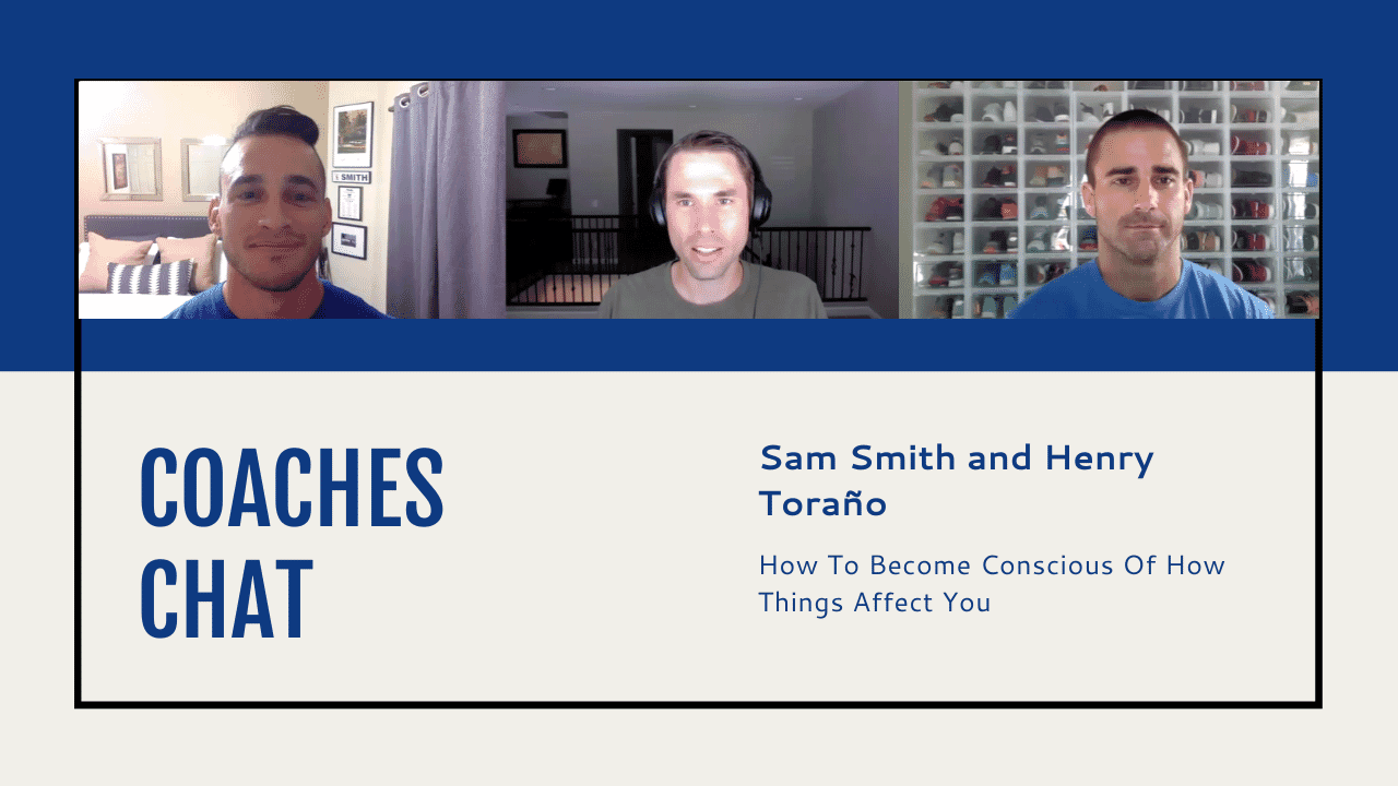 Coaches Chat - Sam Smith and Henry Torano Discuss How To Become Conscious Of How Things Affect You