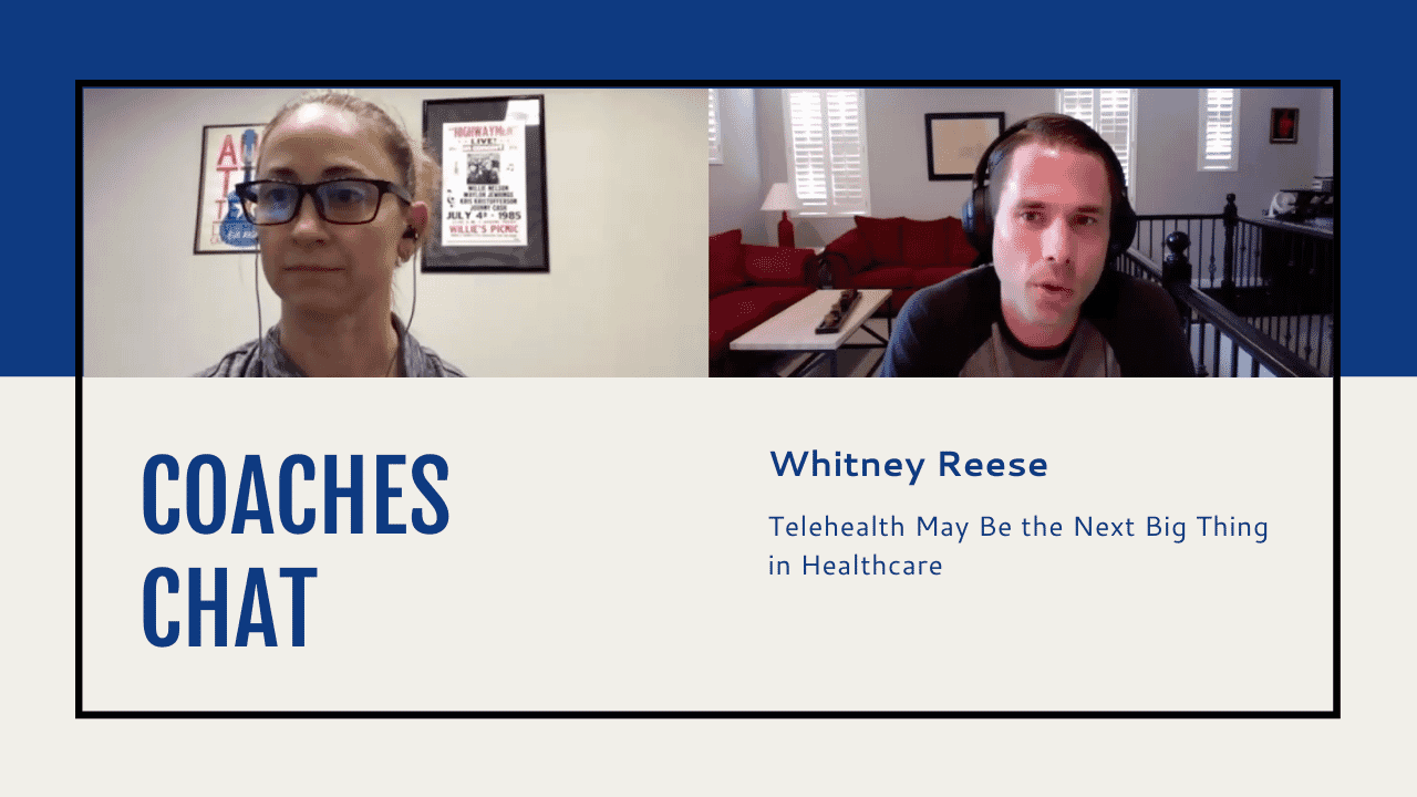 Coaches Chat - Whitney Reese Discusses if Telehealth May Be the Next Big Thing in Healthcare